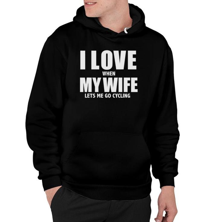 I Love My Wife When She Lets Me Go Cycling Funny Cycle Hoodie