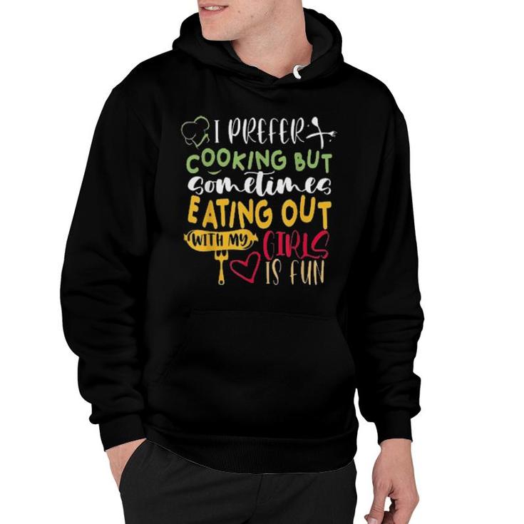 I Prefer Cooking But Sometimes Eating Out With My Girls Is Fun S Hoodie
