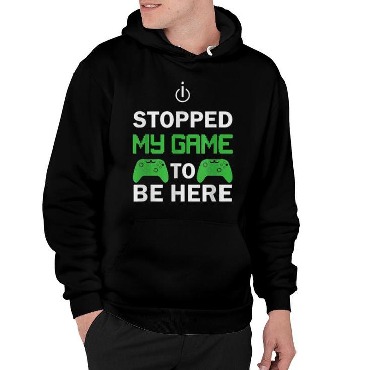 I Stopped My Game To Be Here Design  Hoodie