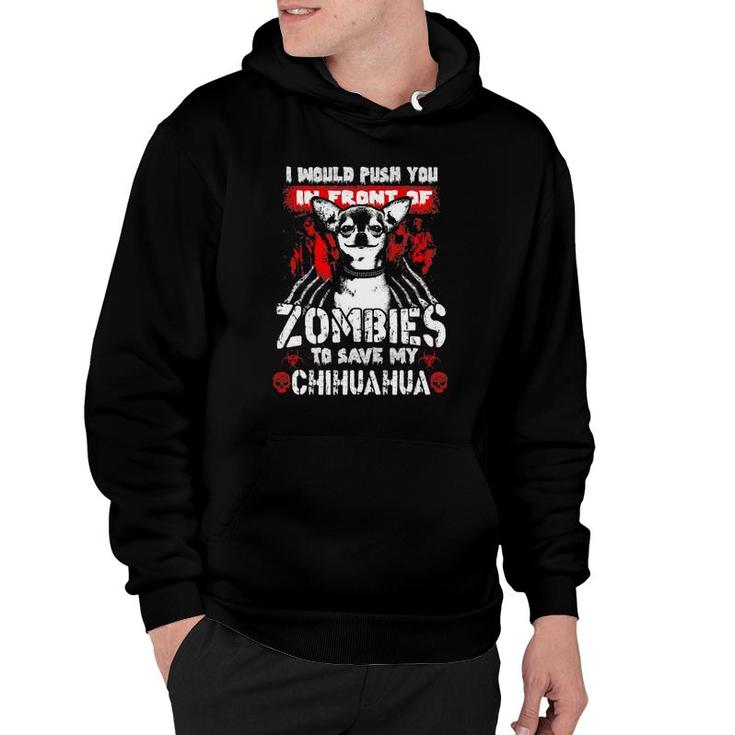 I Would Push You In Front Of Zombies To Save My Chihuahua Hoodie