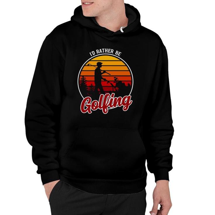 I'd Rather Be Golfing Clothing Funny Golf Hoodie