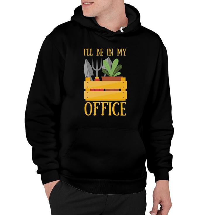 I'll Be In My Office  Funny Garden Tee Plant Gardening Hoodie