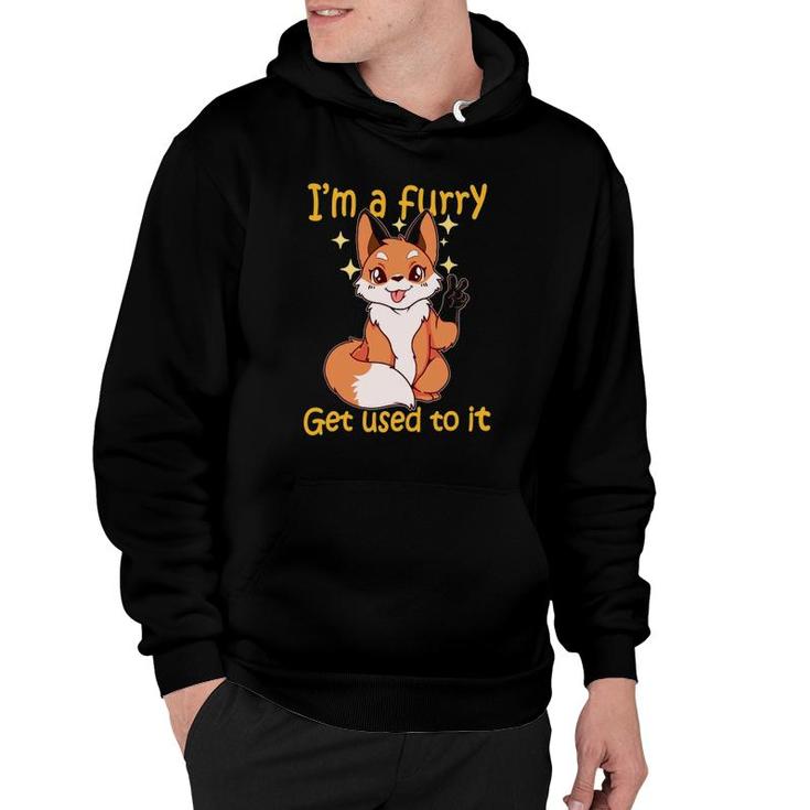 I'm A Furry Get Use To It Furry Gift Furry Hoodie