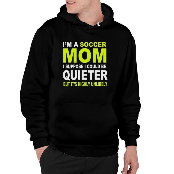 I'm A Soccer Mom I Suppose I Could Be Quieter But It's Highly Unlikely Hoodie
