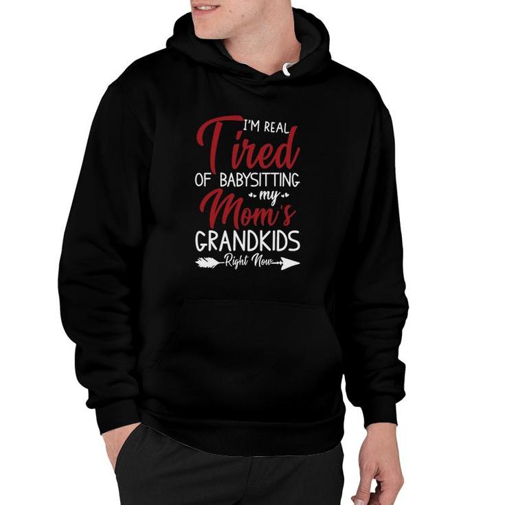 I'm Real Tired Of Babysitting My Mom's Grandkids Right Now Gift Mother's Day Hoodie