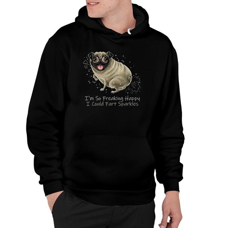 I'm So Freaking Happy I Could Fart Sparkles Funny Pug Hoodie