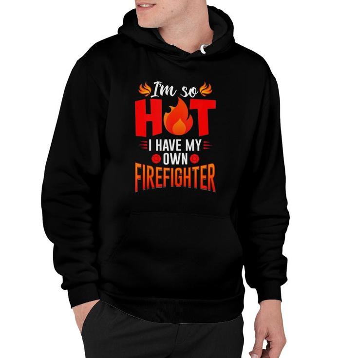 I'm So Hot I Have My Firefighter Wife & Girlfriend Gift Hoodie