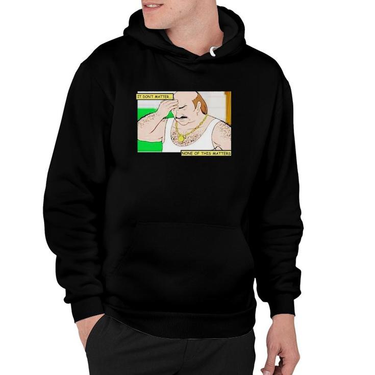 It Don't Matter None Of This Matters Carl Cartoon Art Hoodie