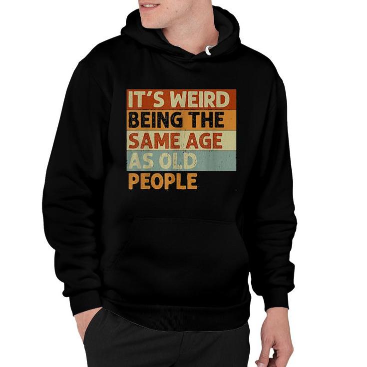 It's Weird Being The Same Age As Old People Retro Hoodie