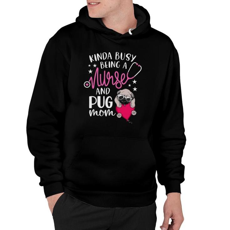 Kinda Busy Being A Nurse And A Pug Mom Nurse Mothers Day Hoodie