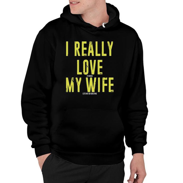 Mens I Really Love It When My Wife Let's Me Go Golfing Hoodie