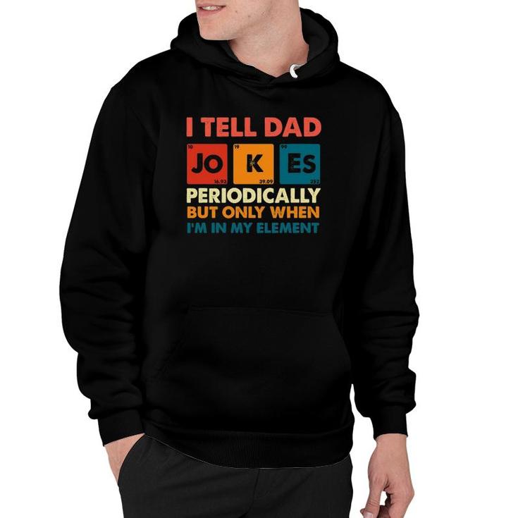 Mens I Tell Dad Jokes Periodically But Only When I'm My Element Hoodie