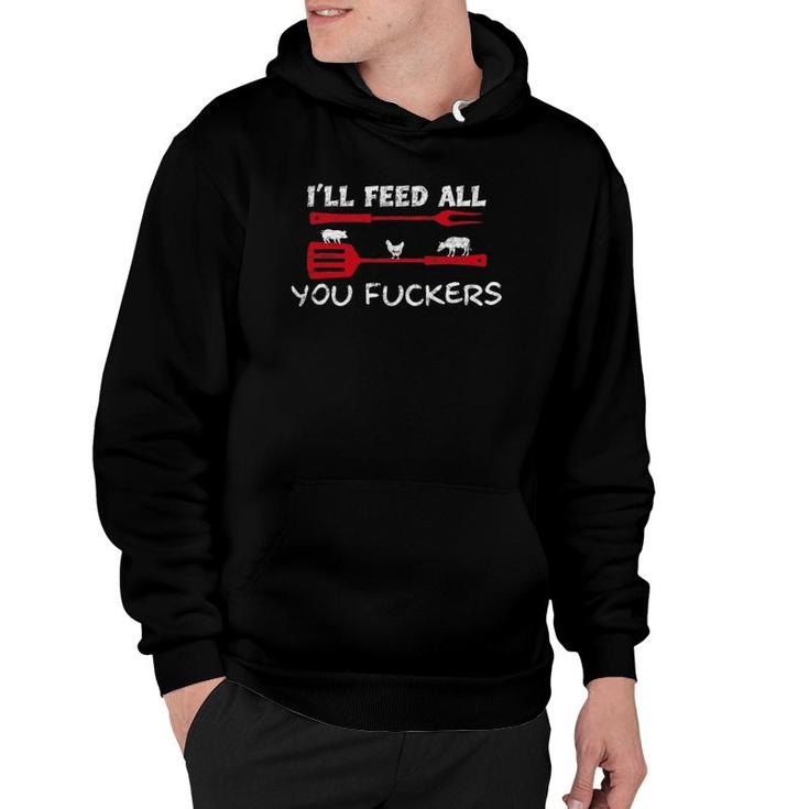 Mens I'll Feed All You Fuckers Funny Grilling Bbq Quote Dad Chef Hoodie