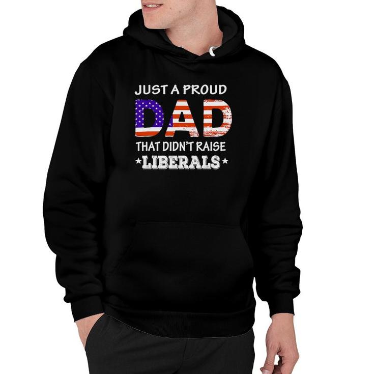 Mens Just A Proud Dad Who Didn't Raise Liberals Funny Fathers Day Hoodie