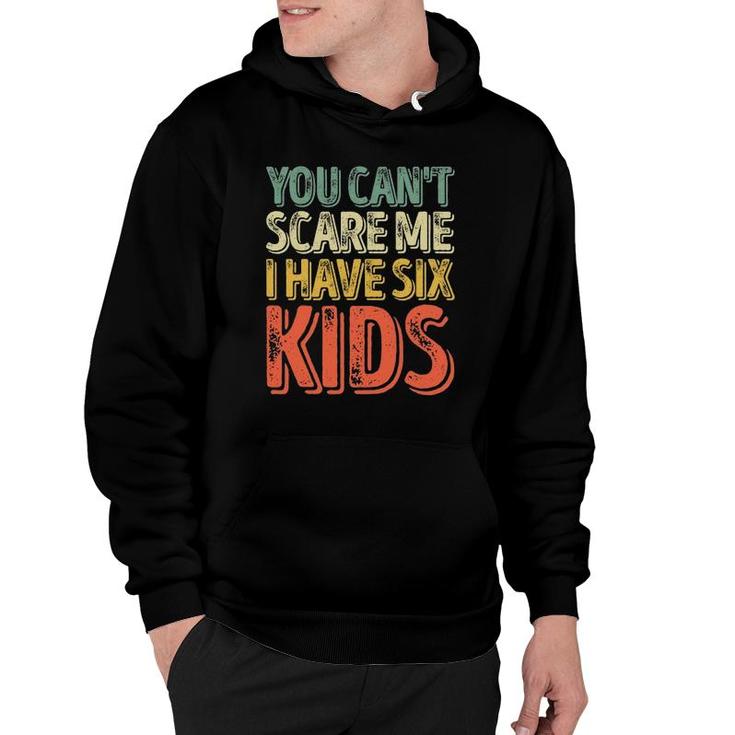 Mens You Can't Scare Me I Have Six Kids  Father's Day Hoodie