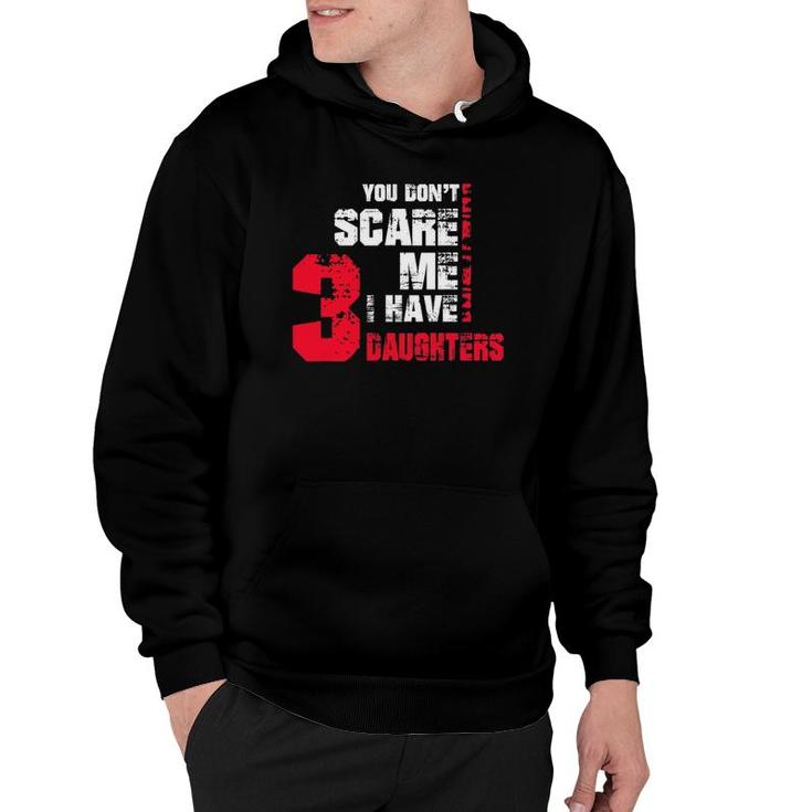 Mens You Don't Scare Me I Have 3 Daughters Fathers Day Gif Hoodie