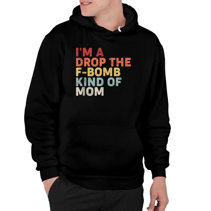 Mother's Day Gift I'm A Drop The F-Bomb Kind Of Mom  Hoodie