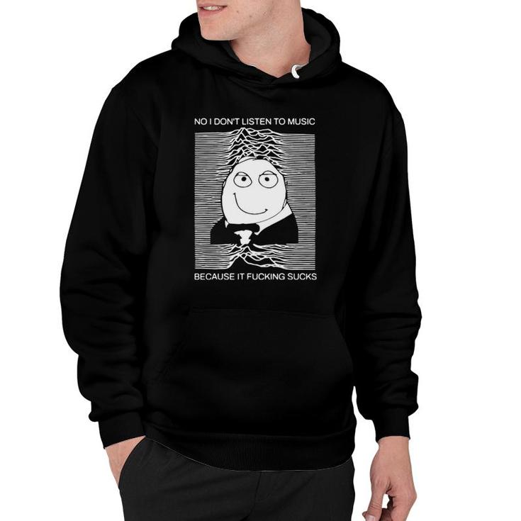 No I Don't Listen To Music Because It Facking Hate Music Hoodie