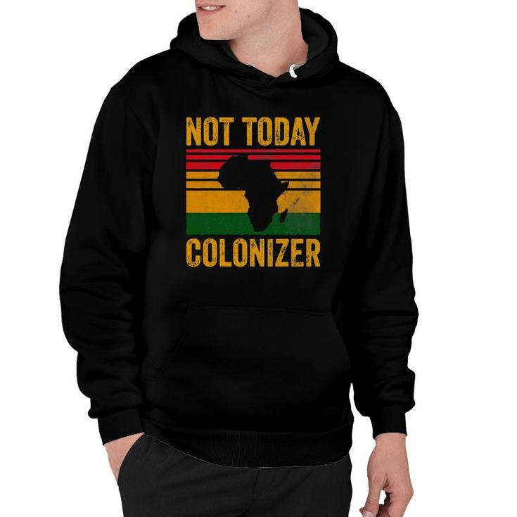 Not Today Colonizer  African American Black History Hoodie