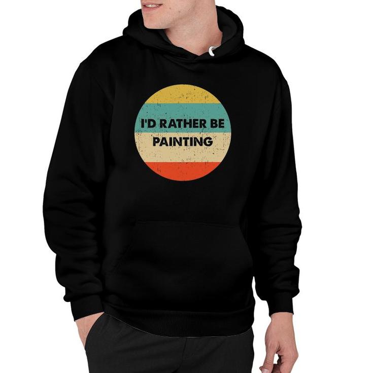 Painter  I'd Rather Be Painting Hoodie