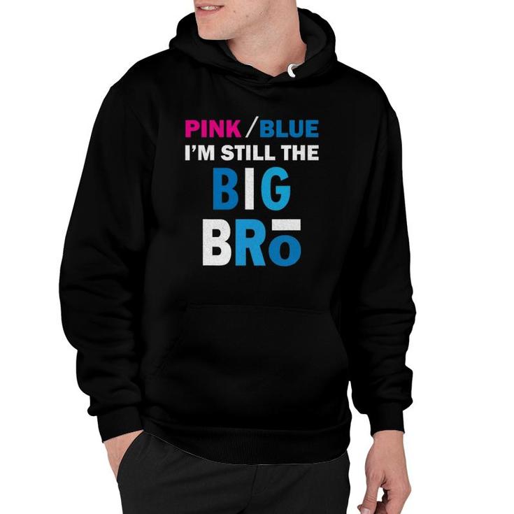 Pink Or Blue I'm Still The Big Bro Gender Reveal Hoodie