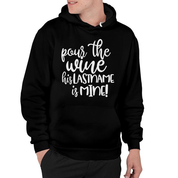 Pour The Wine His Last Name Is Mine Funny Hoodie