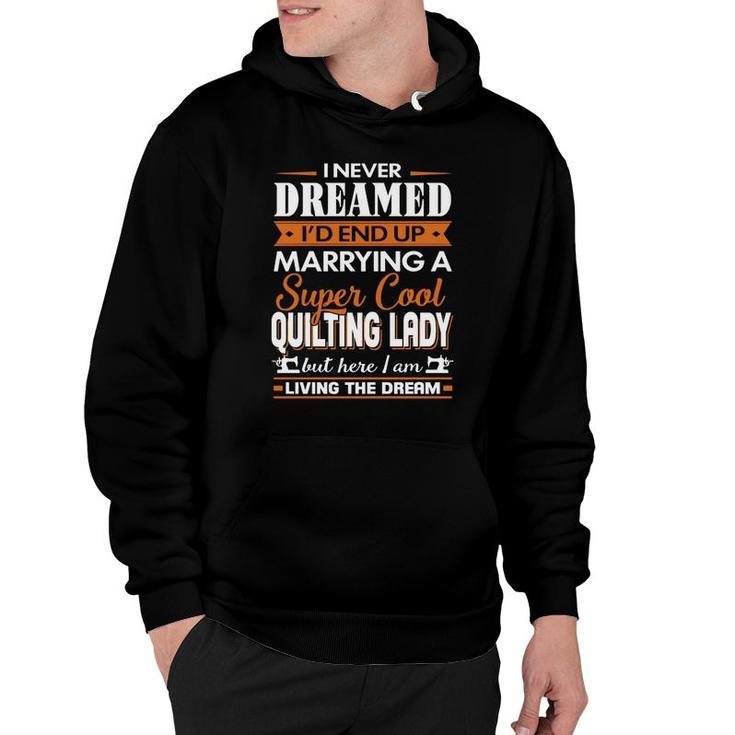 Quilting I Never Dreamed I Would  End Up Marrying A Super Cool Quilting Lady Hobby Shirt Hoodie