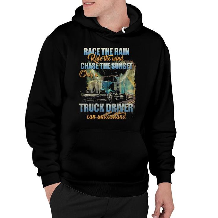 Race The Rain Ride The Wind Chase The Sunset Only A Truck Driver Can Understand  Hoodie