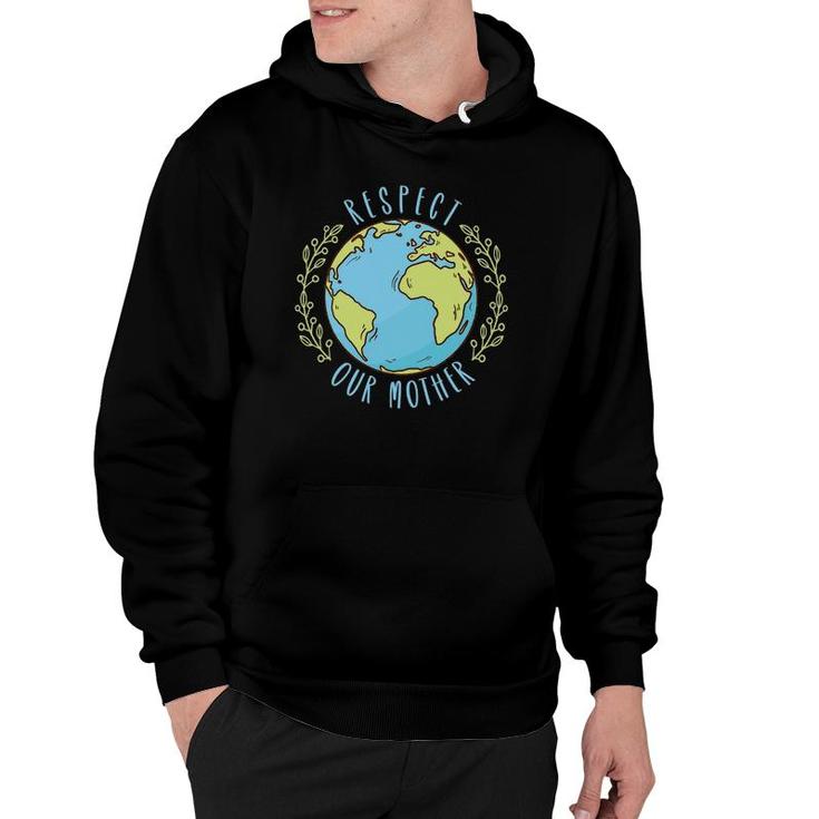 Respect Our Mother Earth Day Climate Change Hoodie