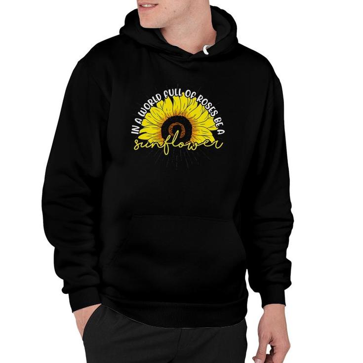 Rose Florist Flower In A World Full Of Roses Be A Sunflower Hoodie