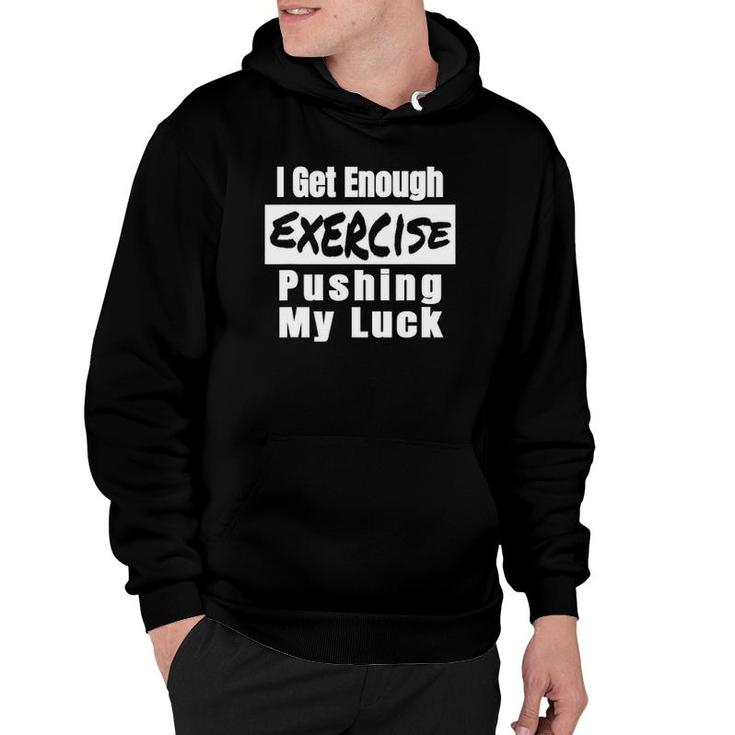 Sarcastic I Get Enough Exercise Pushing My Luck Funny Hoodie