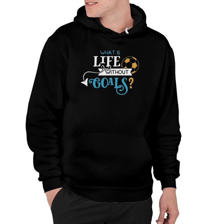Soccer Design What Is Life Without Goals Hoodie
