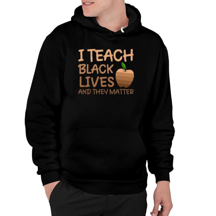 Teacher Black History I Teach Black Lives And They Matter Hoodie