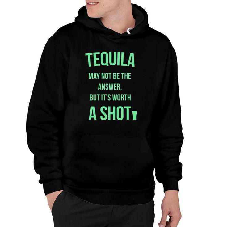 Tequila May Not Be The Answer But It's Worth A Shot Hoodie
