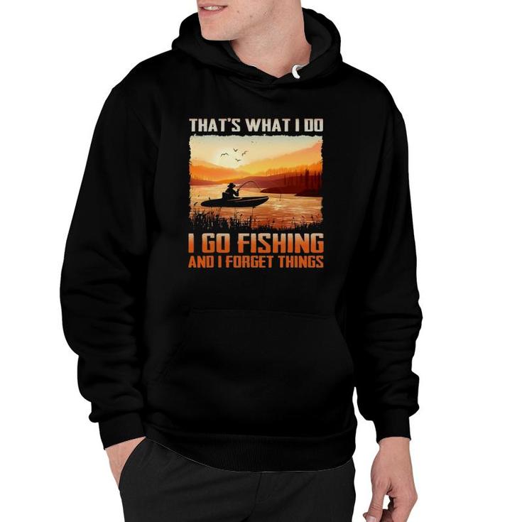 That's What I Do I Go Fishing And I Forget Things Hoodie