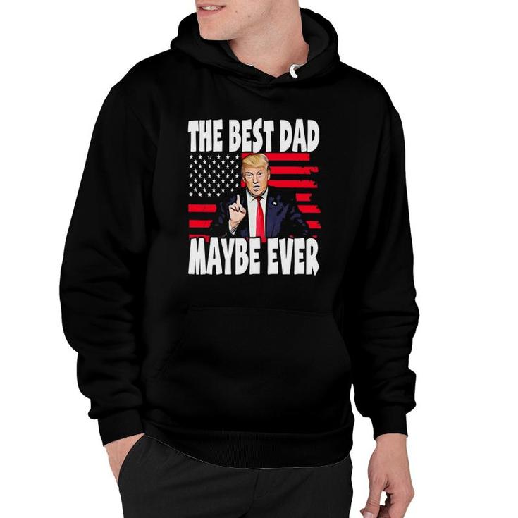 The Best Dad Maybe Ever Funny Father Gift Trump Hoodie