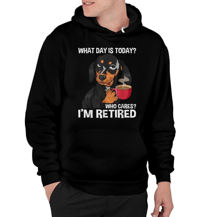 What Day Is Today Who Cares Im Retired - Funny Retirement  Hoodie