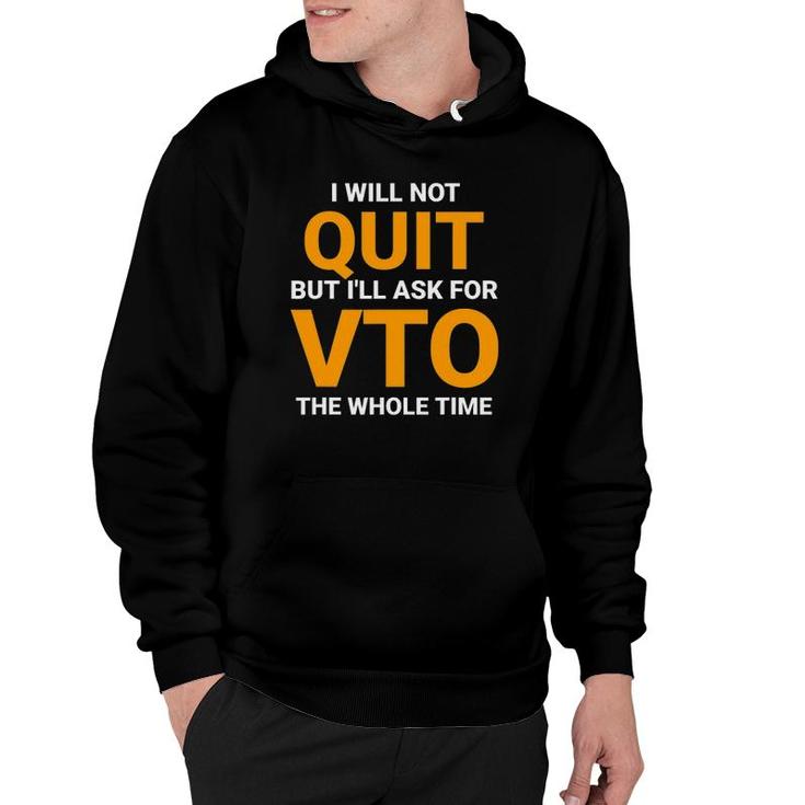 Will Not Quit But I'll Ask For Vto The Whole Time Hoodie