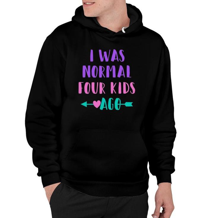 Womens Funny Saying For Mom Of 4 I Was Normal Four Kids Ago Hoodie