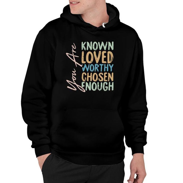 You Are Known Loved Worthy Chosen Enough Christian Religous Hoodie