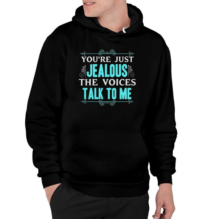 You're Just Jealous The Voices Talk To Me Funny Gift Hoodie