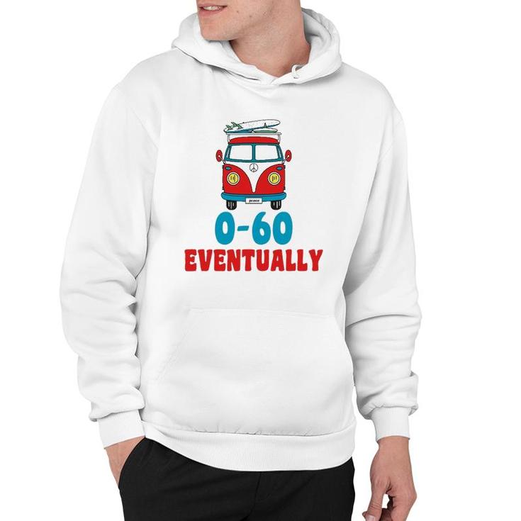 0-60 Eventually Funny Humor Bus Gift Hoodie