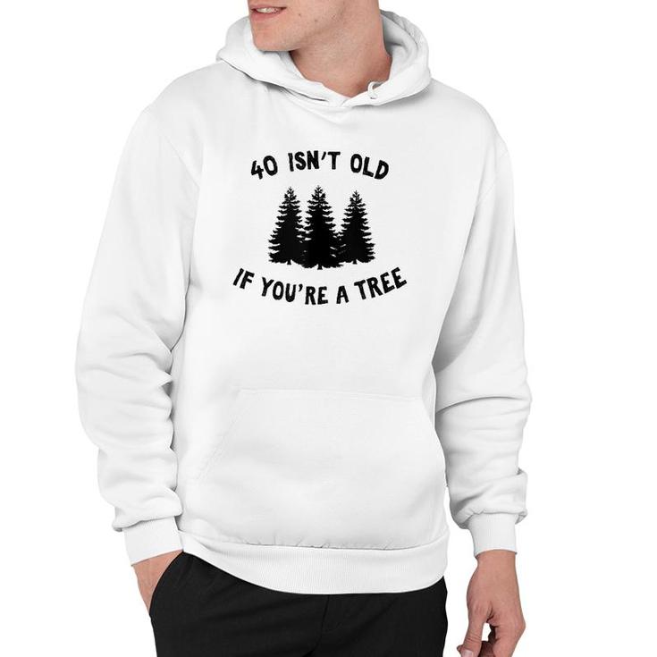 40 Isn't Old If You're A Tree Party Gag Gift  Hoodie