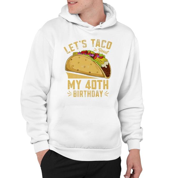 40 Year Old Lets Taco Bout My 40Th Birthday Funny Premium  Hoodie