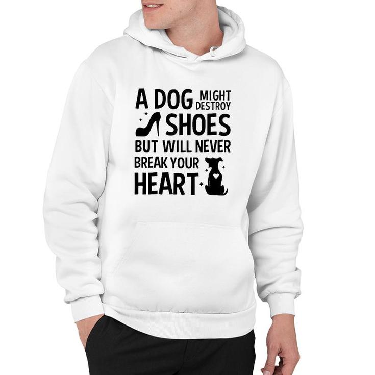 A Dog Might Destroy Shoes But Will Never Break Your Heart Funny Dog Owner Hoodie