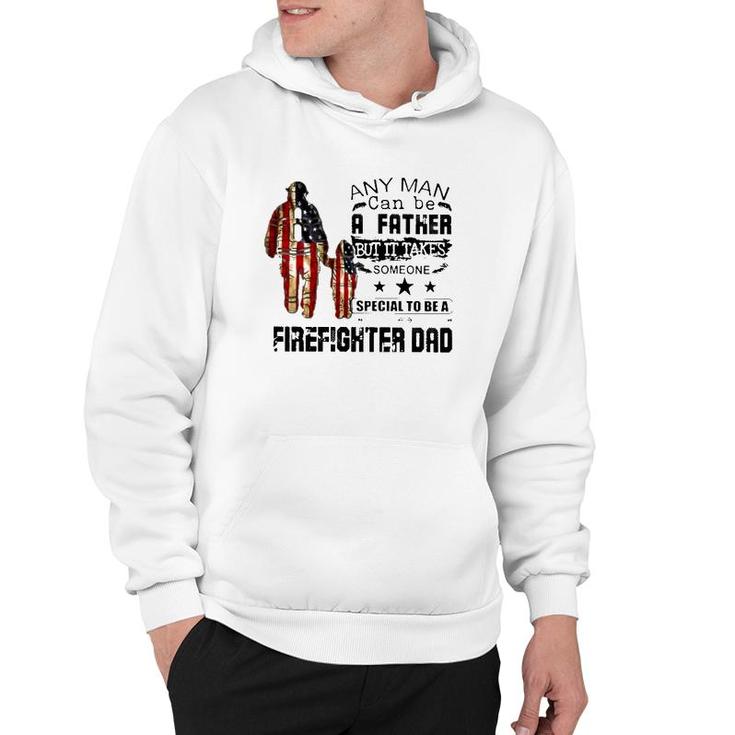 Any Man Can Be A Father But It Takes Someone Special To Be A Firefighter Dad Us Flag Father's Day Hoodie