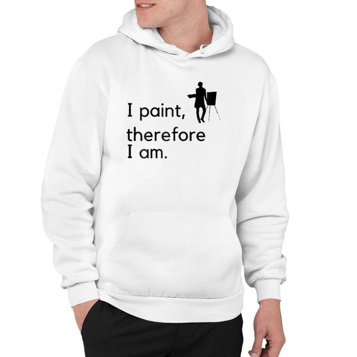 Artist I Paint, Therefore I Am Hoodie