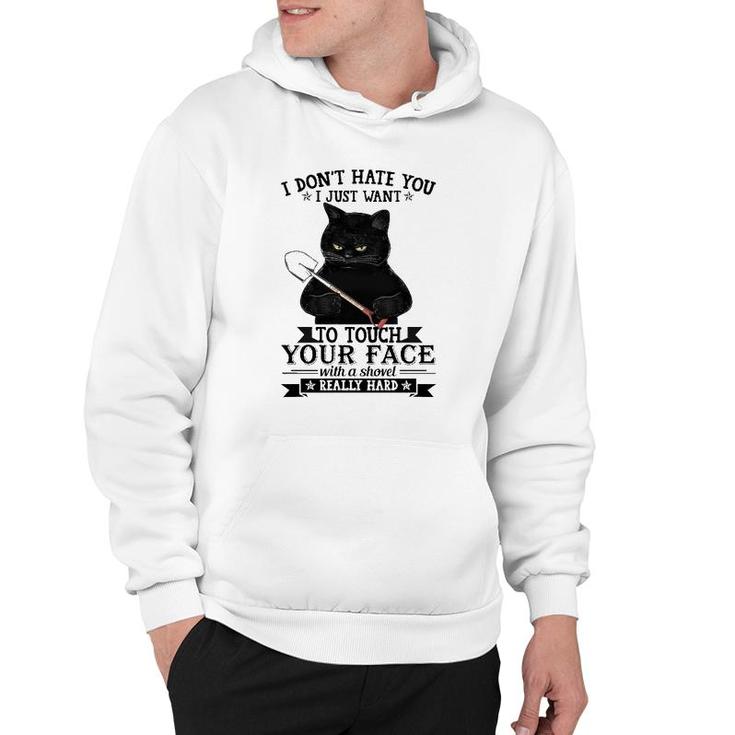 Black Cat Funny I Don't Hate You I Just Want To Touch Your Face With A Shovel Really Hard Hoodie