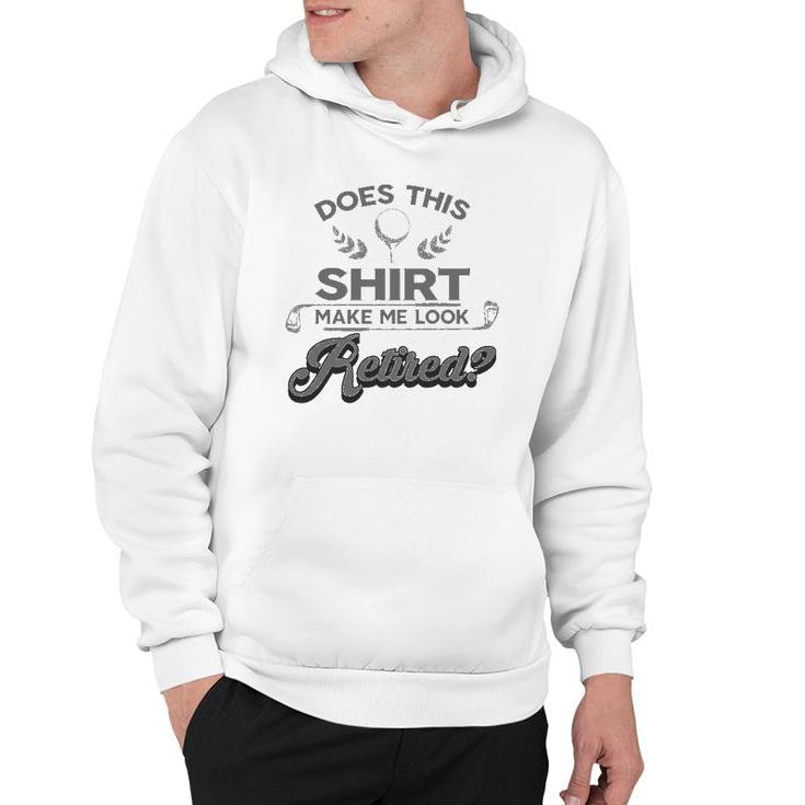 Cool Does This  Make Me Look Retired Golf Tee Gift Hoodie