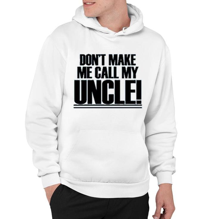 Dont Make Me Call My Uncle Hoodie